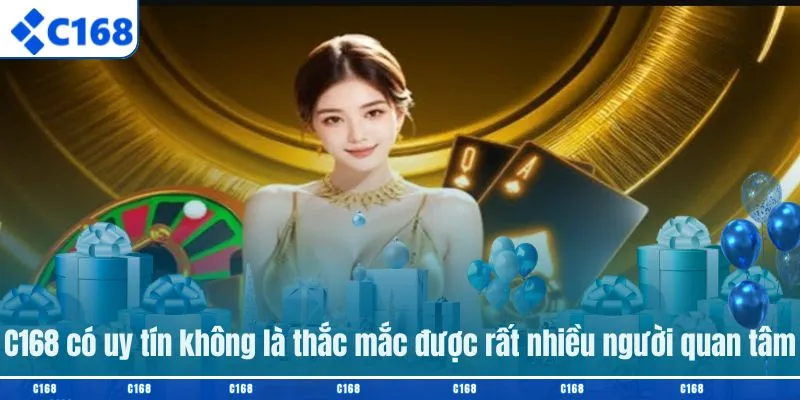 C168 có uy tín không là thắc mắc được rất nhiều người quan tâm